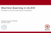 Machine learning in ALICE - Nikhef...Machine learning in ALICE Rüdiger Haake 3 IML workshop Don’t miss the 2nd IML Machine Learning Workshop 9-12 April 2018, CERN (Vidyo available)