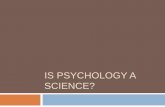 IS PSYCHOLOGY A SCIENCE? · Fortune telling, numerology, graphology, and astrology are not part of psychology Psychology is not just a fancy name for common sense Psychological research