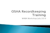 WABA Workshop July 2019 · 2019-07-23 · WABA Workshop July 2019 . To the injury recordkeeping tutorial! We know recordkeeping ... to record it on an OSHA log. This record helps