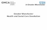 Greater Manchester Health and Social Care Devolutionfiles.ctctcdn.com/9bc520cb001/8dbf16e9-6b7f-4c47... · •Greater Manchester Devolution Agreement settled with Government in November