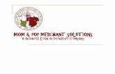 MOM & POP MERCHANT SOLUTIONS - Amazon S3 · Mom & Pop Merchant Solutions was established to satisfy the lack of available financing in the small-medium sized business marketplace.