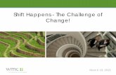 Shift Happens - The Challenge of Change! · – Simple “How to” better manage/deal with Change Resilience & Agility – The need for resilience and agility – Outfitting your