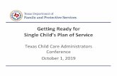 Getting Ready for - TACFS · Getting Ready for Single Child’s Plan of Service Texas Child Care Administrators Conference October 1, 2019. Presenters •Carol Self, Director of Permanency,