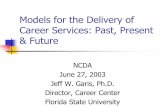 Models for the Delivery of Career Services: Past, …...Models for the Delivery of Career Services: Past, Present & Future NCDA June 27, 2003 Jeff W. Garis, Ph.D. Director, Career