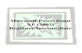 Microsoft PowerPoint XP (2002) Beginner/Intermediate · Microsoft PowerPoint XP (2002) Beginner/Intermediate - 1 - Table of Contents ... PowerPoint is a program that allows you to