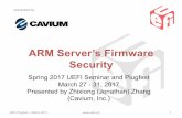Jonathan Zhang - ARM Server's FW Security Cavium · ARMTrustZonetechnology UEFI’Plugfest’– March’2017 12 • Secure’memory • Operation’failswhen’a’non =secure’busmaster’attemptsto’access