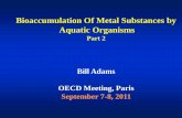 Bioaccumulation Of Metal Substances by Aquatic OrganismsPart 2 Bill Adams OECD Meeting, Paris September 7-8, 2011 Bioaccumulation – Another Fish Story Presentation Overview •Biomagnification