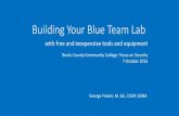 Building Your Blue Team Lab...Building Your Blue Team Lab with free and inexpensive tools and equipment Bucks County Community College: Focus on Security 7 October 2016 George Frazier,