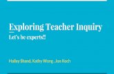 Let’s be experts!! - UBC Blogsblogs.ubc.ca/stevemcg/files/2016/09/TeacherInquiryPresentation.pdf · Exploring Teacher Inquiry Let’s be experts!! Hailey Shand, Kathy Wong , Jon