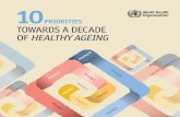 PRIORITIES TOWARDS A DECADE OF HEALTHY AGEING · be sound investments. Investments in a future that enables people to live longer and healthier lives and ensures they have the opportunity