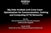 Big Data Analysis and Cross-Layer Optimization for ... · Big Data Analysis and Cross-Layer Optimization for Communication, Caching and Computing (C^3) Networks Zhu Han ECE and CS