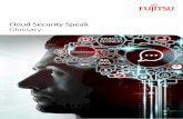 Cloud Security Speak Glossary - Fujitsu · Cloud service provider (CSP) A service provider that makes a cloud-computing environment – such as a public cloud – available to others.