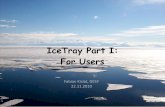 IceTray Part I: For Users - DESY...22.11.2010 Fabian Kislat - IceTray I: For Users 19 Creating an I3Tray #!/usr/bin/env python from I3Tray import * from icecube import icetray from