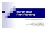 Incremental Path Planningdspace.mit.edu/bitstream/handle/1721.1/36832/16... · Incremental Path Planning Dynamic and Incremental A* Prof. Brian Williams (help from Ihsiang Shu) 16.412/6.834