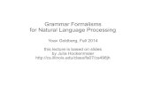 Grammar Formalisms for Natural Language Processingu.cs.biu.ac.il/~yogo/courses/sem2014/intro.pdf · Intransitive verbs (sleep) take only a subject. Transitive verbs (eat) take also