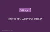 HOW TO MANAGE YOUR ENERGY...HOW TO MANAGE YOUR ENERGY ©Everywoman Ltd 2016 join the conversation: #ewNetwork everywoman expert Pippa Isbell it’s time to make the most of your energy