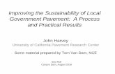 Improving the Sustainability of Local Government Pavement ... · Government Pavement: A Process and Practical Results John Harvey University of California Pavement Research Center