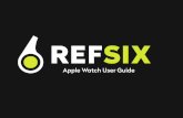 Apple Watch User Guide - REFSIX · Apple Watch User Guide. A smartwatch and mobile app for referees • Allows referees to log ﬁxtures in advance of matches. • On match day referees