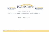 KANCARE 2.0 QUALITY MANAGEMENT STRATEGY JULY 2, 2018 · The total KanCare covered population is approximately 403,000. Roughly 323,000 are parents, pregnant women, and children. Another