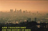 ARIE J HAAGEN-SMIT · However, smog even in the 1940s there was an awareness of its “peculiar nature” Subtlety did not emerge as LA set up a Bureau of Smoke Control in 1945, not