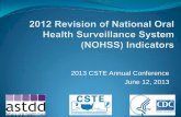 2013 CSTE Annual Conference June 12, 2013 · NOHSS Indicator Revision Process NOHSS Revision Workgroup including representatives from ASTDD, CDC, & CSTE (2011) Revised NOHSS indicators
