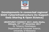 Developments in connected regional SADC ... · Developments in connected regional SADC Cyberinfrastructure [to Support Data Sharing & Open Science] UBUNTUNET-CONNECT 2017, Addis Ababa,