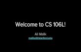 Welcome to CS 106L! - Stanford University · Welcome to CS 106L! Ali Malik malikali@stanford.edu. Welcome Why CS106L? Logistics ... Focus is on teaching concepts like abstractions,