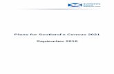 Plans for Scotland's Census 2021 September 2018 · NRS Plans for Scotland's Census 2021 Scotland’s Census Page 5 of 67 1. Introduction Plans for the next census 1.1 Subject to consideration