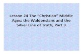 Lesson 24 The “Christian” Middle Ages: the Waldensiansand ... · Lesson 24 The “Christian” Middle Ages: the Waldensiansand the Silver Line of Truth, Part 3