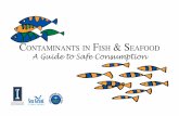 CONTAMINANTS IN FISH & SEAFOOD · Eating Fish Wisely • Eat a variety of ﬁsh. • Choose safer ﬁsh. • Prepare and cook ﬁsh wisely. • Know how often to eat ﬁsh. [the recommended