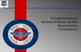 Comprehensive Airman Fitness (CAF) Newcomers Orientation€¦ · – A thriving and resilient Air Force Community ready to meet any challenge • Mission – Build and sustain a thriving