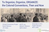To Organize, Organize, ORGANIZE: the Colored Conventions ......Conventions, 1830-1900 300+ Colored Conventions 201 state conventions 51 national conventions Dozens of regional, emigration,