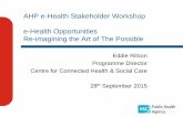 AHP e-Health Stakeholder Workshop e-Health Opportunities ... · •Sophisticated wearables (fit-bits, clothing google glass) •Ingestibles •Implants •Sensors that talk to each