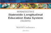 MINNESOTA’S Statewide Longitudinal Education Data System · 2013-08-21 · outcomes in education and work. SLEDS enables research to: Identify predictors of long-term student success