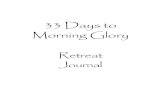 33 Days to Morning Glory...Welcome to the 33 Days to Morning Glory Retreat! We are so glad you decided to join us. How to Use this Retreat Journal 1. Read the daily sections of the