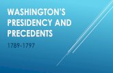 Washington’s Presidency and Precedents€¦ · WASHINGTON’S PRESIDENCY George Washington (VA) inaugurated as President on April 30, 1798 Elected unanimously John Adams (MA) becomes