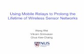 Using Mobile Relays to Prolong the Lifetime of …...Lifetime of Wireless Sensor Networks Wang Wei Vikram Srinivasan Chua Kee-Chaing Overview • The motivation of mobile relay •