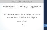Medicaid Overview Presentation to Michigan Legislators A ... · Presentation to Michigan Legislators A Start on What You Need to Know About Medicaid in Michigan January 29, 2019 1.