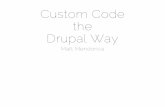 Custom Code the Drupal Way · 2016-08-04 · The module file is the file that Drupal always loads for enabled modules - always Should contain your bootstrap code / hooks (as little