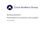 Close Brothers Group€¦ · Banking Division Presentation to investors and analysts 30 June 2008. 30 June 2008 –Page 2 Important notice Certain statements included or incorporated