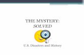 THE MYSTERY: SOLVED · THE MYSTERY: SOLVED U.S. Disasters and History •Many have argued that to understand why we experience emergencies, disasters, and catastrophes in the United