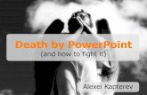 Death by PowerPoint · 2011-07-27 · Death by PowerPoint (and how to fight it) Alexei Kapterev. There are 300 million PowerPoint users in the world* * estimate. They do 30 million