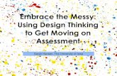 Embrace the Messy: Using Design Thinking to Get Moving on ...€¦ · Consider a wide and fresh avoid the pitfalls of array of solutions a wrong fit for the needs. Transformative