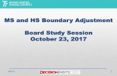 MS and HS Boundary Adjustment Board Study Session October ... · Board Study Session - Agenda 10/23/17 1. Boundary Change History 2. Process, Participants, Timeline, Data, and Change