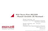Mid-Term Plan MG20R - Maxell Growth 20 Revised · Mid-Term Plan MG20R - Maxell Growth 20 Revised - Maxell Holdings, Ltd. President and Representative Director Yoshiharu Katsuta Maxell