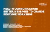Health Communication Better Messages to Change Behavior ...€¦ · MICHAEL MACKERT, PH.D. Director, UT Center For Health Communication Professor, UT Stan Richards School of Advertising