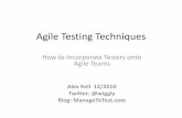 Agile Testing Techniques - WordPress.com · 2010-12-09 · Agile Testing Techniques How to Incorporate Testers onto Agile Teams Alex Kell 12/2010 Twitter: @wiggly Blog: ManageToTest.com