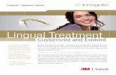 Lingual Treatment...“Our patients want straight teeth, not braces. The Incognito Appliance System is the only option that can deliver quality results and are truly invisible. One