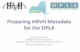 Preparing HRVH Metadata for the DPLA - nyla-2014-jpalmentiero.pdfPreparing HRVH Metadata for the DPLA Jen Palmentiero Digital Services Librarian Southeastern N.Y. Library Resources