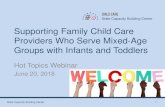 Supporting Family Child Care Providers Who Serve …...Supporting Family Child Care Providers Who Serve Mixed-Age Groups with Infants and Toddlers Hot Topics Webinar June 20, 2018